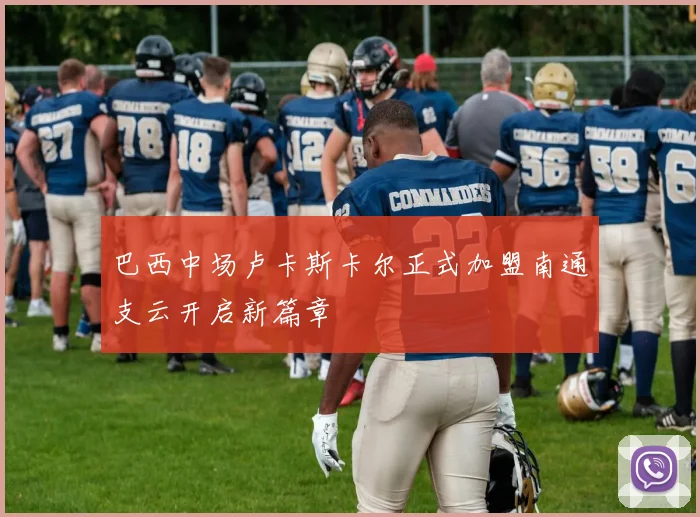 巴西中场卢卡斯卡尔正式加盟南通支云开启新篇章